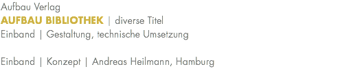 Aufbau Verlag AUFBAU BIBLIOTHEK | diverse Titel Einband | Gestaltung, technische Umsetzung Einband | Konzept | Andreas Heilmann, Hamburg 