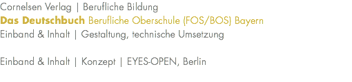 Cornelsen Verlag | Berufliche Bildung Das Deutschbuch Berufliche Oberschule (FOS/BOS) Bayern Einband & Inhalt | Gestaltung, technische Umsetzung Einband & Inhalt | Konzept | EYES-OPEN, Berlin 