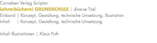 Cornelsen Verlag Scriptor Lehrerbücherei GRUNDSCHULE | diverse Titel Einband | Konzept, Gestaltung, technische Umsetzung, Illustration Inhalt | Konzept, Gestaltung, technische Umsetzung Inhalt Illustrationen | Klaus Puth 