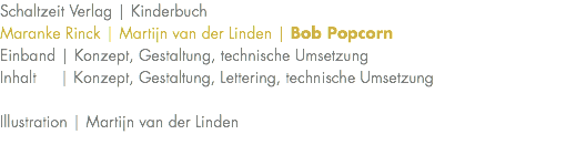 Schaltzeit Verlag | Kinderbuch Maranke Rinck | Martijn van der Linden | Bob Popcorn Einband | Konzept, Gestaltung, technische Umsetzung Inhalt | Konzept, Gestaltung, Lettering, technische Umsetzung Illustration | Martijn van der Linden 